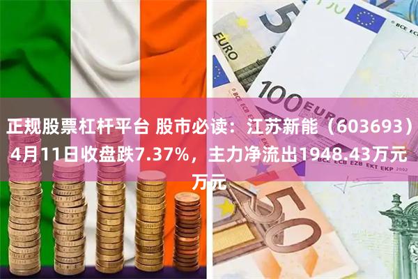 正规股票杠杆平台 股市必读：江苏新能（603693）4月11日收盘跌7.37%，主力净流出1948.43万元