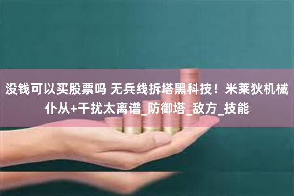 没钱可以买股票吗 无兵线拆塔黑科技！米莱狄机械仆从+干扰太离谱_防御塔_敌方_技能