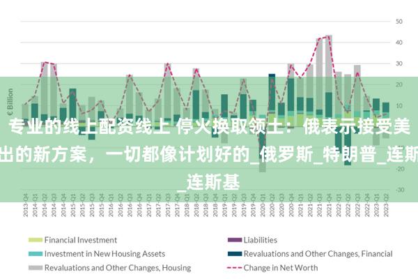 专业的线上配资线上 停火换取领土：俄表示接受美提出的新方案，一切都像计划好的_俄罗斯_特朗普_连斯基