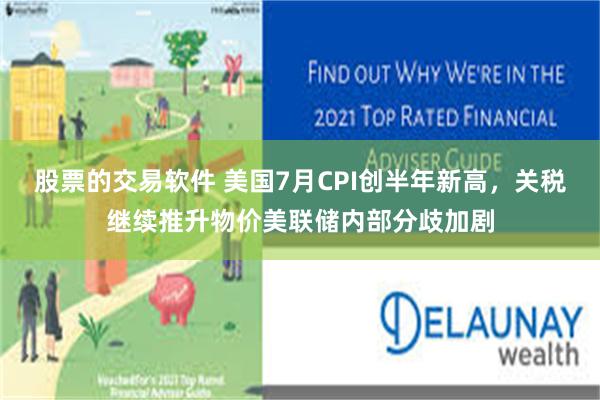 股票的交易软件 美国7月CPI创半年新高，关税继续推升物价美联储内部分歧加剧
