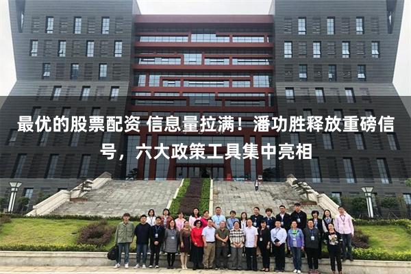 最优的股票配资 信息量拉满！潘功胜释放重磅信号，六大政策工具集中亮相