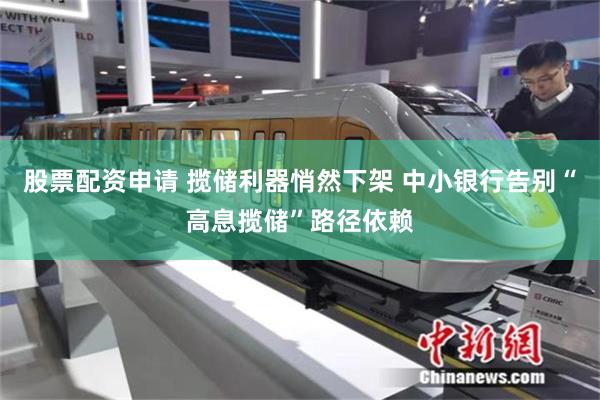 股票配资申请 揽储利器悄然下架 中小银行告别“高息揽储”路径依赖