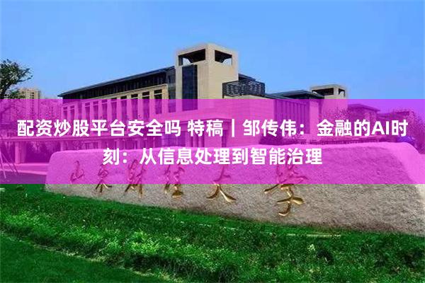 配资炒股平台安全吗 特稿｜邹传伟：金融的AI时刻：从信息处理到智能治理