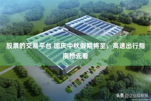 股票的交易平台 国庆中秋假期将至，高速出行指南抢先看