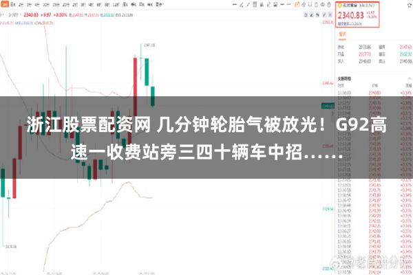 浙江股票配资网 几分钟轮胎气被放光！G92高速一收费站旁三四十辆车中招……