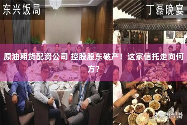 原油期货配资公司 控股股东破产！这家信托走向何方？