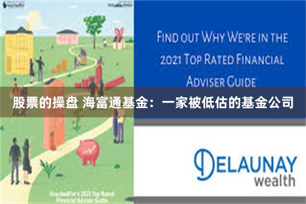 股票的操盘 海富通基金：一家被低估的基金公司