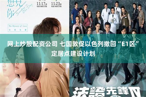 网上炒股配资公司 七国敦促以色列撤回“E1区”定居点建设计划