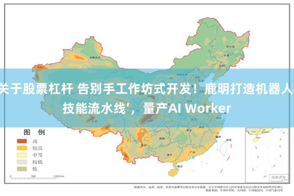 关于股票杠杆 告别手工作坊式开发！鹿明打造机器人‘技能流水线’，量产AI Worker