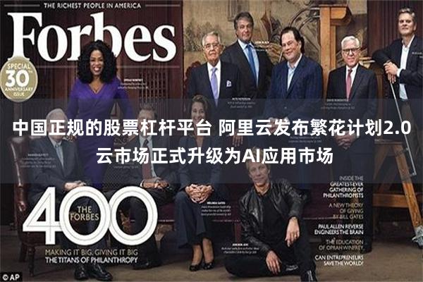 中国正规的股票杠杆平台 阿里云发布繁花计划2.0 云市场正式升级为AI应用市场