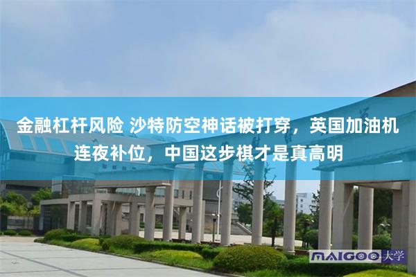 金融杠杆风险 沙特防空神话被打穿，英国加油机连夜补位，中国这步棋才是真高明