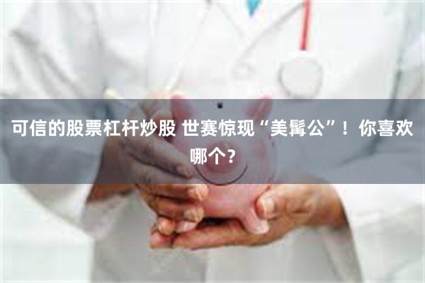 可信的股票杠杆炒股 世赛惊现“美髯公”！你喜欢哪个？