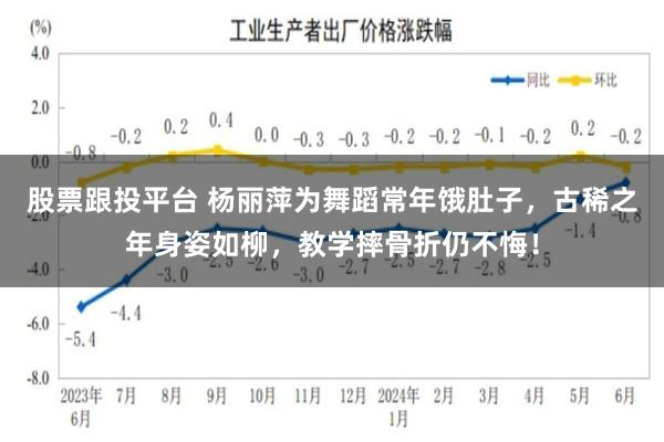 股票跟投平台 杨丽萍为舞蹈常年饿肚子，古稀之年身姿如柳，教学摔骨折仍不悔！