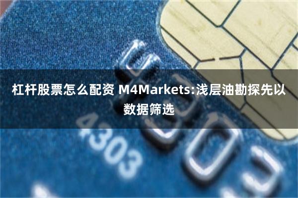 杠杆股票怎么配资 M4Markets:浅层油勘探先以数据筛选