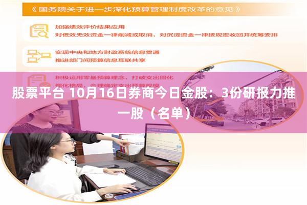 股票平台 10月16日券商今日金股:3份研报力推一股(名单)